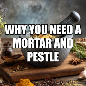 Why You Need A Mortar and Pestle